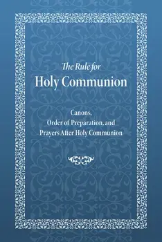 The Rule for Holy Communion. Canons, Order of Preparation, and Prayers After Holy Communion, Paperback/Holy Trinity Monastery