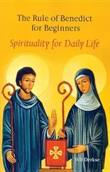 The Rule of Benedict for Beginners: Spirituality for Daily Life, Paperback/Wil Derkse