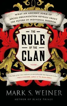 The Rule of the Clan: What an Ancient Form of Social Organization Reveals about the Future of Individual Freedom, Paperback/Mark S. Weiner