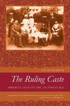The Ruling Caste: Imperial Lives in the Victorian Raj, Paperback/David Gilmour