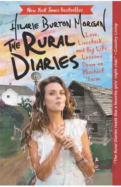 The Rural Diaries: Love, Livestock, and Big Life Lessons Down on Mischief Farm - Hilarie Burton