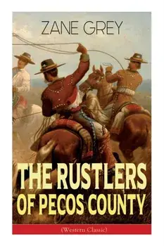 The Rustlers of Pecos County (Western Classic): Wild West Adventure, Paperback/Zane Grey