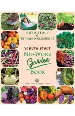 The Ruth Stout No-Work Garden Book: Secrets of the Famous Year Round Mulch Method - Ruth Stout