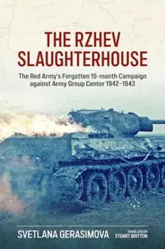 The Rzhev Slaughterhouse. The Red Army's Forgotten 15-month Campaign against Army Group Center 1942-1943, New ed, Hardback/Svetlana Gerasimova