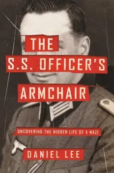 The S.S. Officer's Armchair: Uncovering the Hidden Life of a Nazi, Hardcover/Daniel Lee