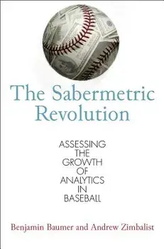 The Sabermetric Revolution: Assessing the Growth of Analytics in Baseball, Paperback/Benjamin Baumer