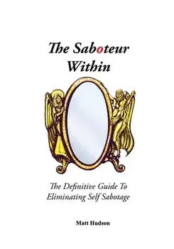 The Saboteur Within: The Definitive Guide To Eliminating Self Sabotage, Paperback/Matt Hudson