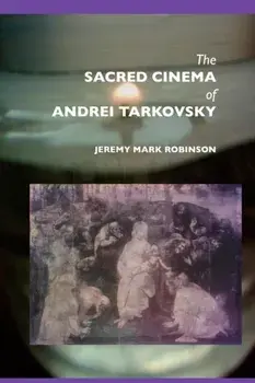 The Sacred Cinema of Andrei Tarkovski, Paperback/Jeremy Mark Robinson