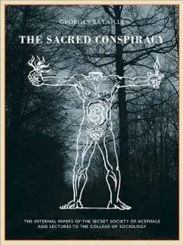 The Sacred Conspiracy : The Internal Papers of the Secret Society of Acephale and Lecturers to the College of Sociology, Hardcover/Georges Bataille