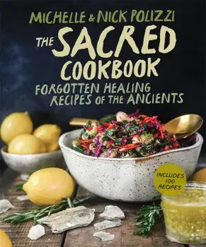 The Sacred Cookbook. Forgotten Healing Recipes of the Ancients, Paperback/Michelle (Cover Designer) Polizzi