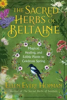 The Sacred Herbs of Spring: Magical, Healing, and Edible Plants to Celebrate Beltaine, Paperback/Ellen Evert Hopman