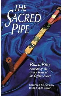 The Sacred Pipe, Volume 36: Black Elk's Account of the Seven Rites of the Oglala Sioux - Joseph Epes Brown