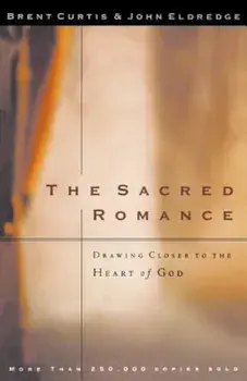 The Sacred Romance: Drawing Closer to the Heart of God, Paperback/Brent Curtis