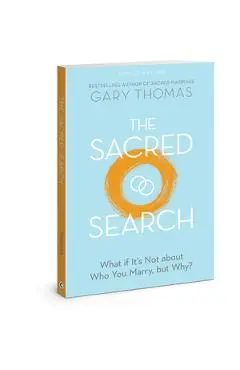 The Sacred Search: What If It's Not about Who You Marry, But Why? - Gary Thomas