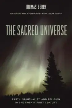 The Sacred Universe: Earth, Spirituality, and Religion in the Twenty-First Century, Hardcover/Thomas Berry