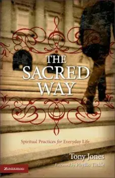 The Sacred Way: Spiritual Practices for Everyday Life, Paperback/Tony Jones
