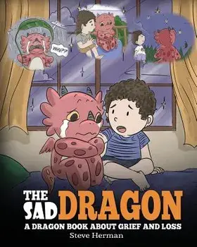 The Sad Dragon: A Dragon Book About Grief and Loss. A Cute Children Story To Help Kids Understand The Loss Of A Loved One, and How To, Paperback/Steve Herman