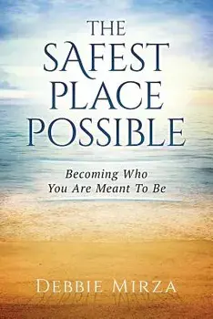 The Safest Place Possible: A Guide to Healing and Transformation, Paperback/Debbie Mirza