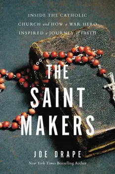 The Saint Makers: Inside the Catholic Church and How a War Hero Inspired a Journey of Faith, Hardcover/Joe Drape