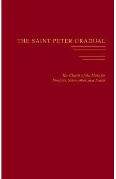 The Saint Peter Gradual: The Chants of the Mass for Sundays, Solemnities, and Feasts - Carl L. Reid