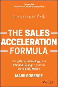 The Sales Acceleration Formula: Using Data, Technology, and Inbound Selling to Go from $0 to $100 Million, Hardcover/Mark Roberge