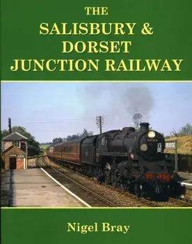 The Salisbury and Dorset Junction Railway, Paperback/Nigel S. M. Bray