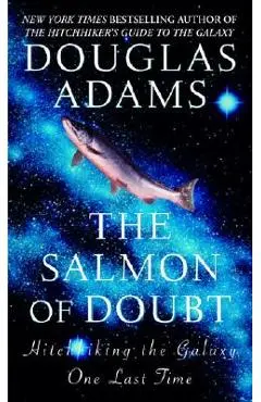 The Salmon of Doubt: Hitchhiking the Galaxy One Last Time - Douglas Adams