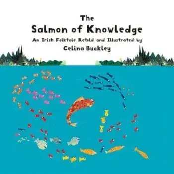 The Salmon of Knowledge. An Irish Folktale Retold and Illustrated by Celina Buckley, Paperback/Celina Buckley