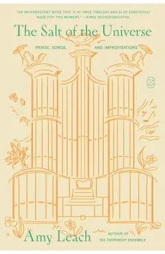 The Salt of the Universe: Praise, Songs, and Improvisations - Amy Leach