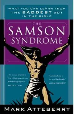 The Samson Syndrome: What You Can Learn from the Baddest Boy in the Bible - Mark Atteberry