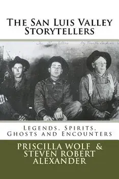 The San Luis Valley Storytellers: Legends, Spirits, Ghosts and Encounters, Paperback/Steven Robert Alexander