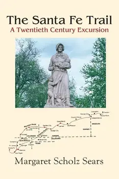 The Santa Fe Trail: A Twentieth Century Excursion, Paperback/Margaret Scholz Sears