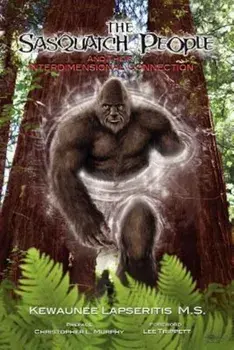 The Sasquatch People and Their Interdimensional Connection, Paperback/Kewaunee Lapseritis