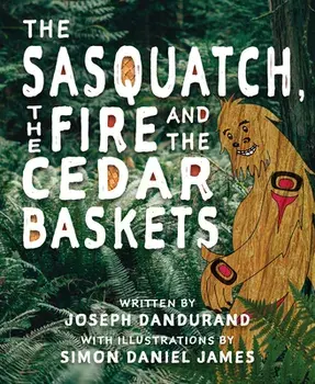 The Sasquatch, the Fire and the Cedar Baskets, Paperback/Joseph Dandurand