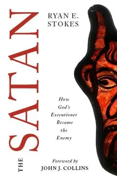 The Satan: How God's Executioner Became the Enemy - Ryan E. Stokes