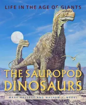 The Sauropod Dinosaurs: Life in the Age of Giants, Hardcover/Mark Hallett
