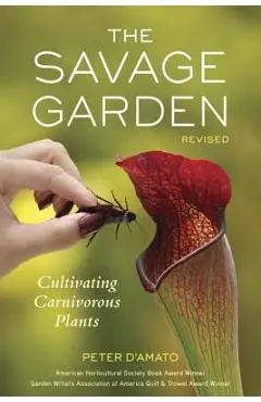 The Savage Garden: Cultivating Carnivorous Plants - Peter D'amato