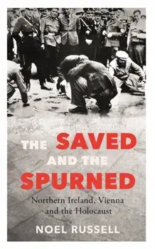 The Saved and the Spurned. Northern Ireland, Vienna and the Holocaust, Paperback/Noel Russell