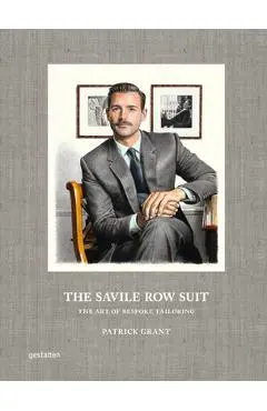 The Savile Row Suit: The Art of Hand Tailoring on Savile Row by Patrick Grant - Gestalten