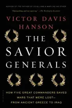 The Savior Generals: How Five Great Commanders Saved Wars That Were Lost - From Ancient Greece to Iraq, Paperback/Victor Davis Hanson