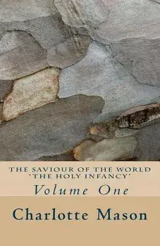 The Saviour of the World - Vol. 1: The Holy Infancy, Paperback/Charlotte M. Mason