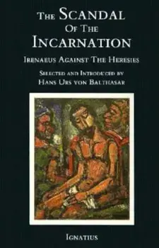 The Scandal of the Incarnation: Irenaeus Against the Heresies, Paperback/Irenaeus