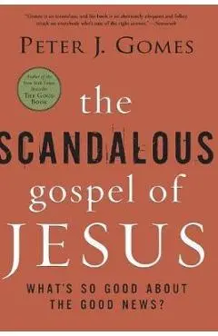 The Scandalous Gospel of Jesus: What's So Good about the Good News? - Peter J. Gomes