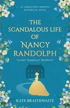 The Scandalous Life of Nancy Randolph: an absolutely gripping historical novel - Kate Braithwaite