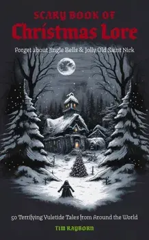 The Scary Book of Christmas Lore. 50 Terrifying Yuletide Tales from Around the World, Paperback/Tim Rayborn