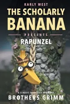 The Scholarly Banana Presents Rapunzel: A Classic Fairy Tale from the Brothers Grimm, Paperback/Karly A. West