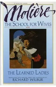The School for Wives and the Learned Ladies, by Moli�re: Two Comedies in an Acclaimed Translation. - Richard Wilbur