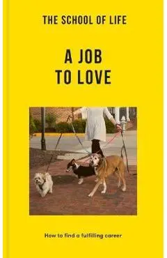 The School of Life: A Job to Love: How to Find a Fulfilling Career - The School Of Life