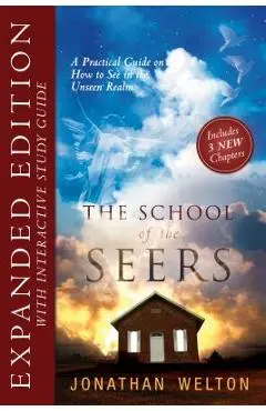 The School of Seers Expanded Edition: A Practical Guide on How to See in the Unseen Realm - Jonathan Welton