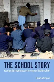 The School Story. Young Adult Narratives in the Age of Neoliberalism, Paperback/David Aitchison